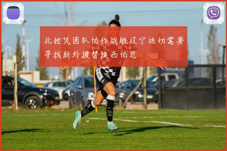 北控凭团队协作战胜辽宁迫切需要寻找新外援替换西伯恩