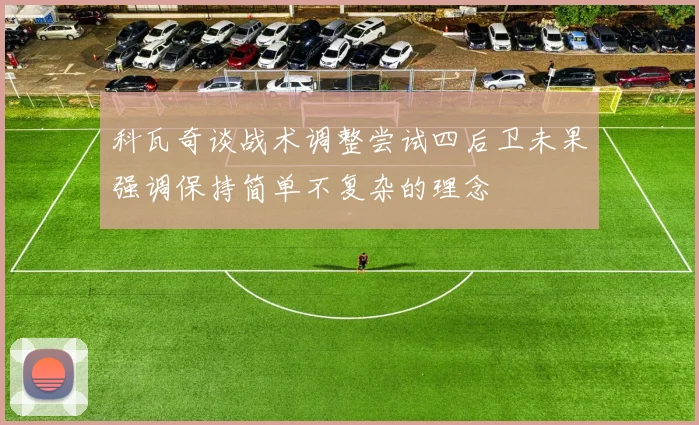 科瓦奇谈战术调整尝试四后卫未果强调保持简单不复杂的理念