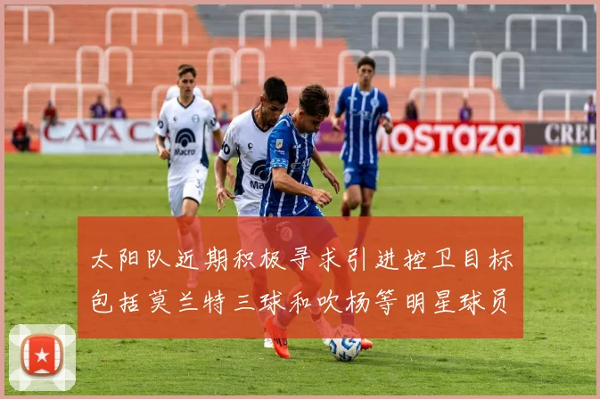 太阳队近期积极寻求引进控卫目标包括莫兰特三球和吹杨等明星球员