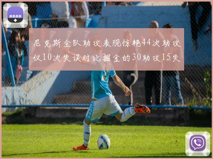 尼克斯全队助攻表现惊艳44次助攻仅10次失误对比掘金的30助攻15失误
