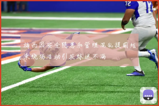 梅西因安全隐患和管理混乱提前结束绕场活动引发球迷不满